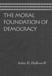 book cover of The moral foundation of democracy by John H. Hallowell