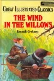 book cover of great illustrated classics: the wind in the willows by Kenneth Grahame