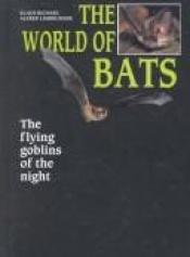 book cover of The World of Bats: The Flying Goblins of the Night by Klaus Richarz