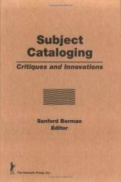book cover of Subject Cataloging: Critiques and Innovations by Sanford Berman