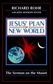 book cover of Jesus' plan for a new world : the Sermon on the mount by Richard Rohr