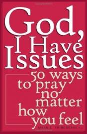 book cover of God, I Have Issues: 50 Ways To Pray No Matter How You Feel by Mark E. Thibodeaux