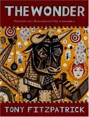 book cover of The Wonder: Portraits of a Remembered City by Tony Fitzpatrick