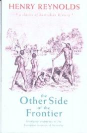 book cover of The Other Side of the Frontier: Aboriginal Resistance to the European invasion of Australia by Henry Reynolds