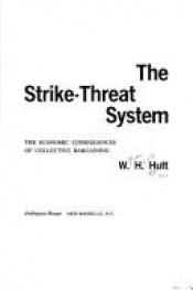 book cover of The strike-threat system: The economic consequences of collective bargaining by William Harold Hutt