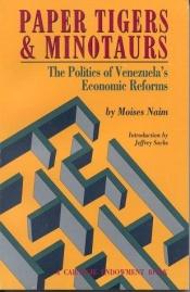 book cover of Paper Tigers and Minotaurs: The Politics of Venezuela's Economic Reforms by Moises Naim
