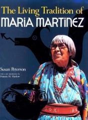 book cover of The Living Tradition of Maria Martinez by Susan Peterson