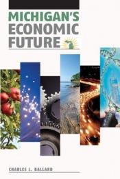 book cover of Michigan's Economic Future by Charles L. Ballard