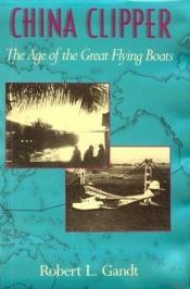 book cover of China Clipper: The Age of the Great Flying Boats by Robert Gandt