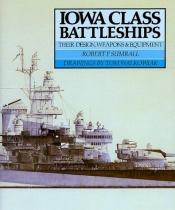 book cover of Iowa Class Battleships: Their Design, Weapons and Equipment by Robert F. Sumrall