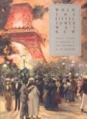 book cover of When the Eiffel Tower Was New: French Visions of Progress at the Centennial of the Revolution by Miriam R. Levin