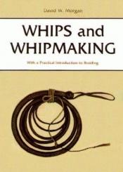 book cover of Whips and Whipmaking, With a Practical Introduction to Braiding by David Morgan