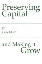 book cover of Preserving capital and making it grow by John Train