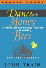 book cover of Dance of the Money Bees: A Professional Speaks Frankly on Investing (Fraser Publishing Library) (The Contrary Opinion Li by John Train