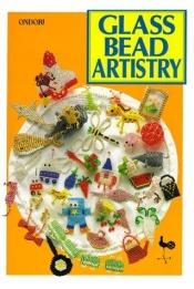 book cover of Glass Bead Artistry: Over 200 Playful Designs (Ondori) by Ondori Staff