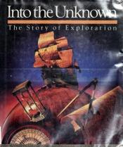 book cover of INTO THE UNKNOWN: The Story of Exploration by National Geographic Society