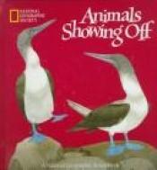 book cover of Animals Showing Off (A Pop-Up Book) by National Geographic Society