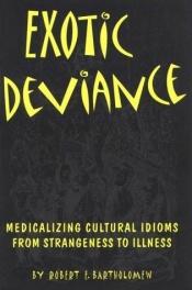 book cover of Exotic Deviance: Medicalizing Cultural Idioms from Strangeness to Illness by Robert E. Bartholomew