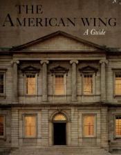 book cover of The American Wing, The Metropolitan Museum of Art by Marshall B. Davidson