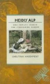 book cover of Heidi's Alp : one family's search for storybook Europe by Christina Hardyment