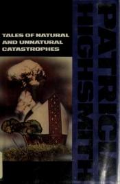 book cover of Tales of natural and unnatural catastrophes by Patricia Highsmith