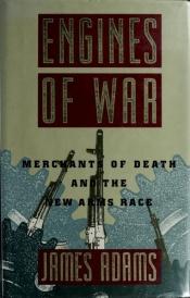 book cover of Engines of war : merchants of death and the new arms race by James Adams