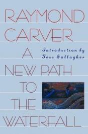 book cover of A new path to the waterfall by Raymond Clevie Carver, Jr.