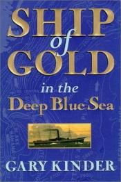 book cover of Ship of Gold in the Deep Blue Sea: The History and Discovery of the World's Richest Shipwreck by Gary Kinder