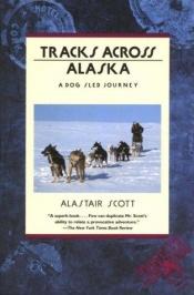 book cover of Tracks Across Alaska: A Dog Sled Journey by Alastair Scott