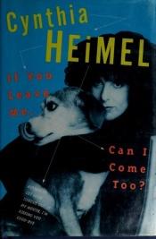 book cover of If You Leave Me, Can I Come Too? by Cynthia Heimel