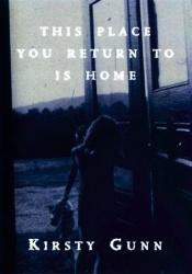 book cover of This place you return to is home by Kirsty Gunn