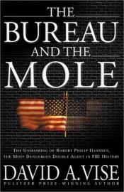 book cover of The Bureau and the Mole: The Unmasking of Robert Philip Hanssen, the Most Dangerous Double Agent in FBI History by David A. Vise