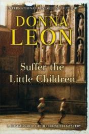 book cover of Suffer the Little Children (Commissario Guido Brunetti Mystery) by Donna Leon
