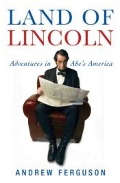 book cover of Land of Lincoln: Adventures in Abe's America by Andrew Ferguson