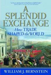 book cover of A Splendid Exchange : how trade shaped the world by William J. Bernstein