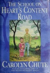 book cover of The school on Heart's Content Road by Carolyn Chute