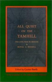 book cover of All Quiet on the Yamhill: The Civil War in Oregon by Royal Bensell