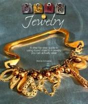 book cover of Junk to Jewelry: A Step-by-Step Guide to Using Found Objects in Jewelry You Can Actually Wear by Brenda Schweder