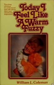 book cover of Today I Feel Like a Warm Fuzzy by William L. Coleman