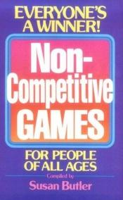 book cover of Non-Competitive Games for People of All Ages by Susan Butler