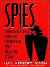 book cover of Spies: A Narrative Encyclopedia of Dirty Tricks and Double Dealing from Biblical Times to Today by Jay Robert Nash