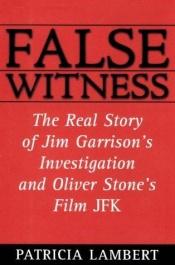 book cover of False witness : the real story of Jim Garrison's investigation and Oliver Stone's film JFK by Patricia Lambert