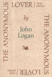 book cover of The anonymous lover; new poems by John Logan