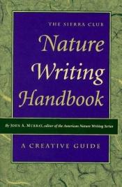 book cover of The Sierra Club Nature Writing Handbook: A Creative Guide by John Murray