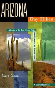 book cover of Arizona Day Hikes: A Guide to the Best Trails from Tucson to the Grand Canyon by Dave Ganci