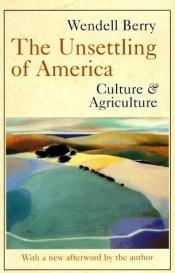 book cover of The Unsettling of America: Culture and Agriculture (A Sierra Club Books Publication) by Wendell Berry