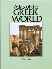 book cover of Atlas of the Greek world by Peter Levi