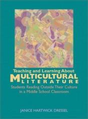 book cover of Teaching and Learning About Multicultural Literature: Students Reading Outside Their Culture in a Middle School Classroo by Janice Hartwick Dressel