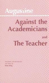 book cover of Against the Academicians, and The Teacher by St. Augustine
