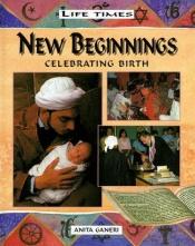 book cover of New Beginnings : Celebrating birth by Anita Ganeri